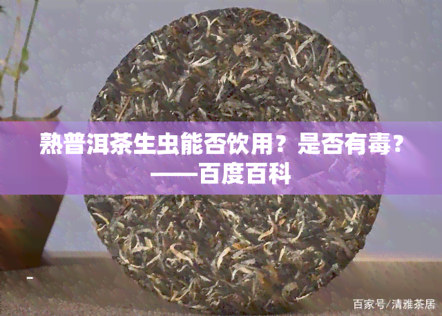 熟普洱茶生虫能否饮用？是否有？——百度百科