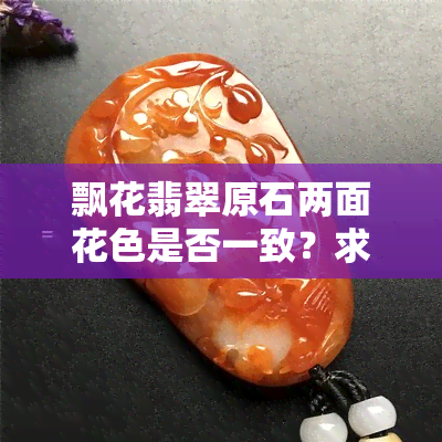 飘花翡翠原石两面花色是否一致？求图解