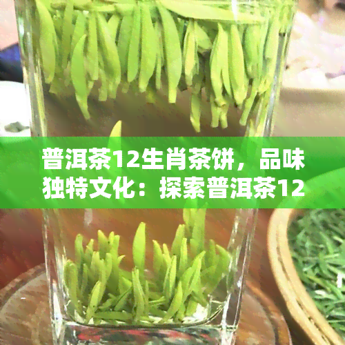 普洱茶12生肖茶饼，品味独特文化：探索普洱茶12生肖茶饼的世界