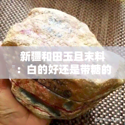 新疆和田玉且末料：白的好还是带糖的好？糖色价值如何？价格贵吗？