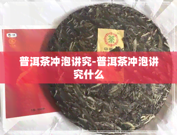 普洱茶冲泡讲究-普洱茶冲泡讲究什么