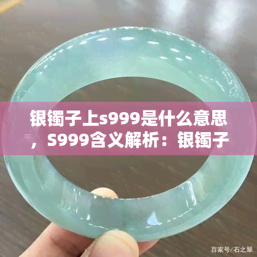 银镯子上s999是什么意思，S999含义解析：银镯子上的神秘标记