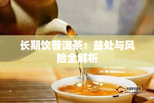 长期饮普洱茶：益处与风险全解析