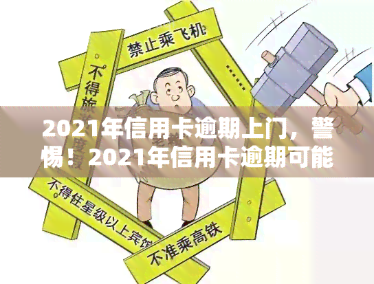 2021年信用卡逾期上门，警惕！2021年信用卡逾期可能导致上门