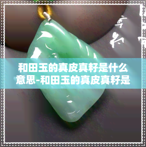 和田玉的真皮真籽是什么意思-和田玉的真皮真籽是什么意思啊