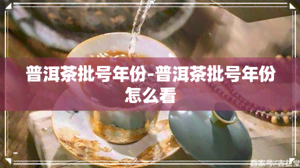 普洱茶批号年份-普洱茶批号年份怎么看