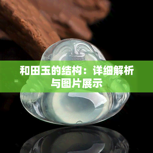 和田玉的结构：详细解析与图片展示