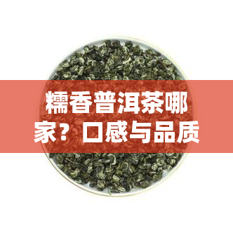 糯香普洱茶哪家？口感与品质的双重考量