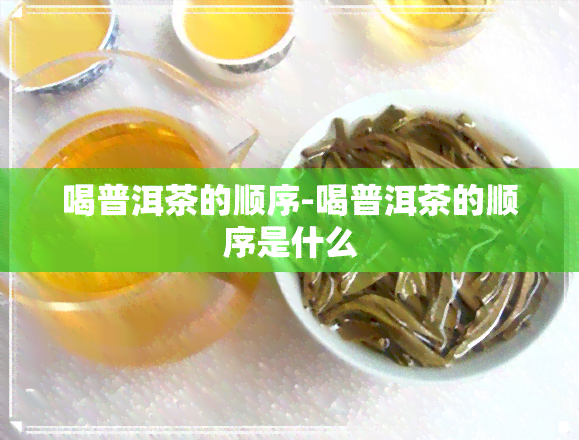 喝普洱茶的顺序-喝普洱茶的顺序是什么