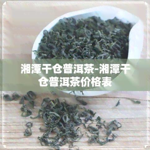 湘潭干仓普洱茶-湘潭干仓普洱茶价格表