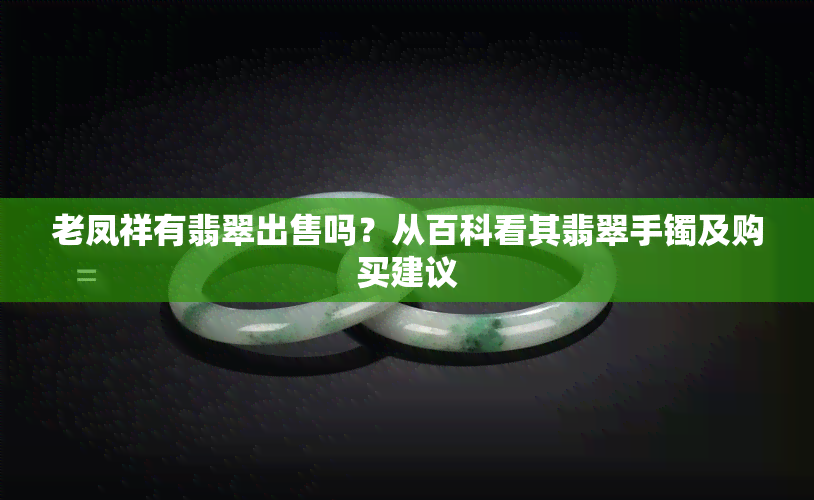 老凤祥有翡翠出售吗？从百科看其翡翠手镯及购买建议