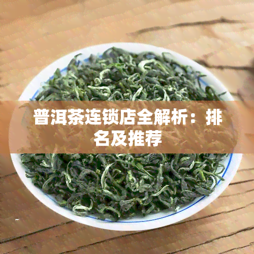 普洱茶连锁店全解析：排名及推荐