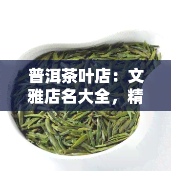 普洱茶叶店：文雅店名大全，精选推荐