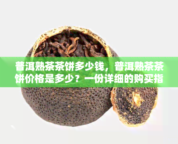 普洱熟茶茶饼多少钱，普洱熟茶茶饼价格是多少？一份详细的购买指南