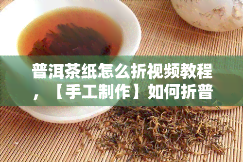 普洱茶纸怎么折视频教程，【手工制作】如何折普洱茶纸？看这里！