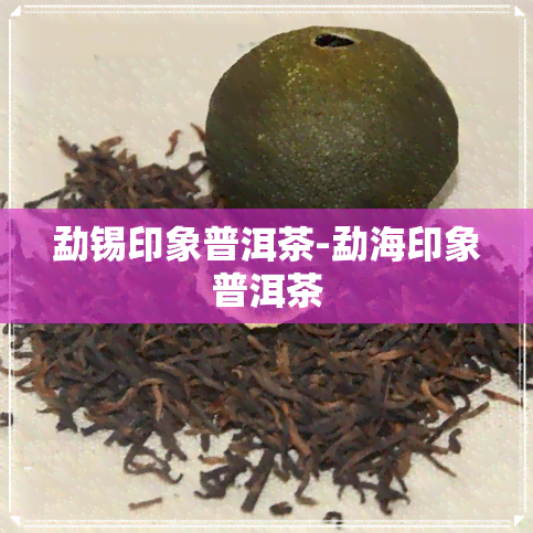 勐锡印象普洱茶-勐海印象普洱茶