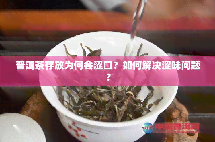 普洱茶存放为何会涩口？如何解决涩味问题？