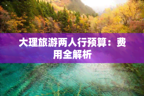 大理旅游两人行预算：费用全解析