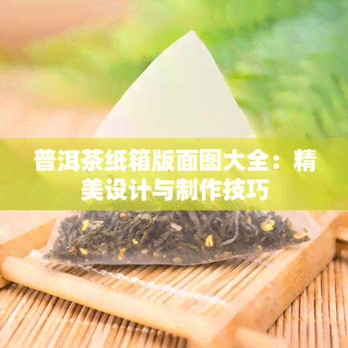 普洱茶纸箱版面图大全：精美设计与制作技巧