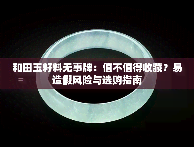 和田玉籽料无事牌：值不值得收藏？易造假风险与选购指南