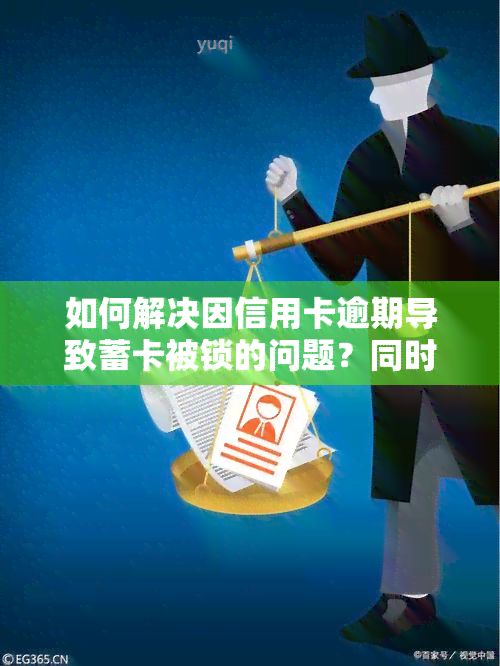 如何解决因信用卡逾期导致蓄卡被锁的问题？同时，欠网贷是否会影响申请新的银行卡？