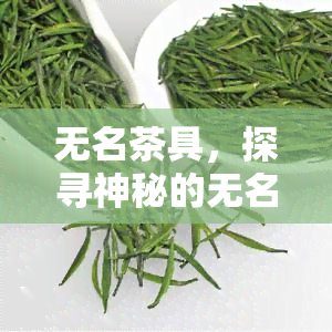 无名茶具，探寻神秘的无名茶具：一场独特的品茗体验