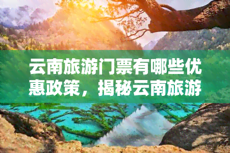 云南旅游门票有哪些优惠政策，揭秘云南旅游门票优惠政策，省钱攻略在此！