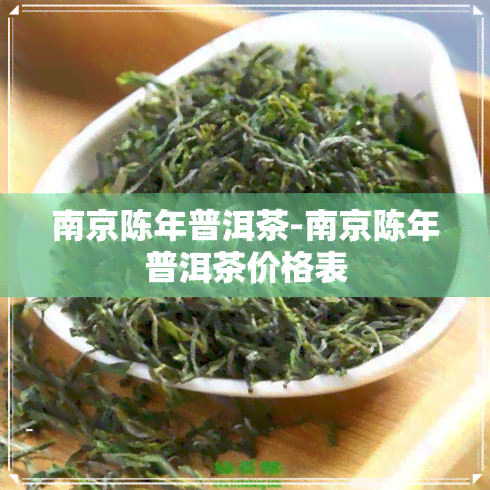 南京陈年普洱茶-南京陈年普洱茶价格表