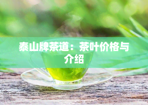 泰山牌茶道：茶叶价格与介绍