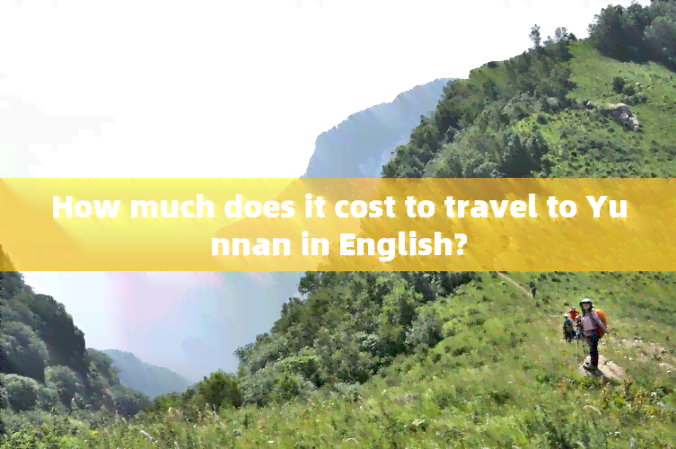 How much does it cost to travel to Yunnan in English?