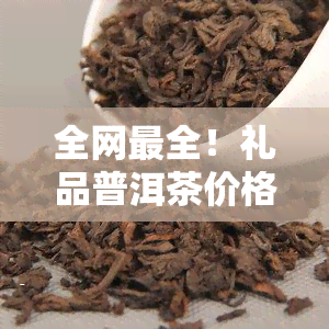 全网最全！礼品普洱茶价格表及多少查询