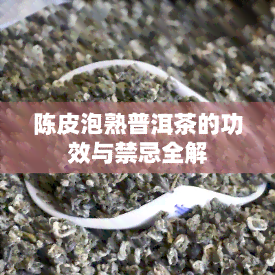 陈皮泡熟普洱茶的功效与禁忌全解