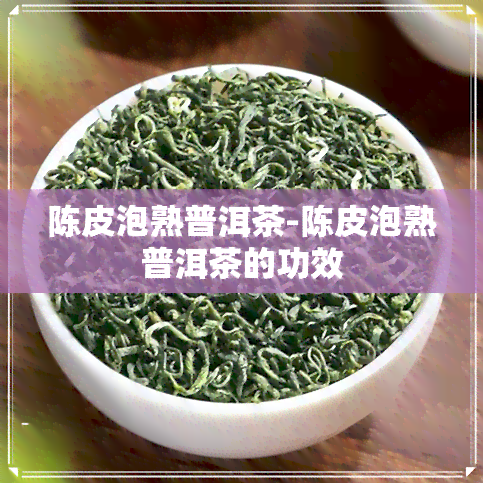 陈皮泡熟普洱茶-陈皮泡熟普洱茶的功效