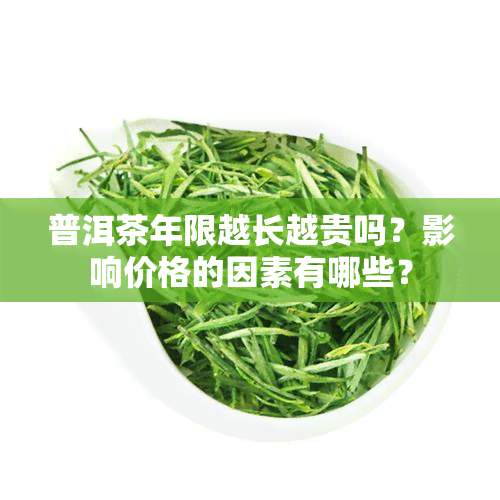 普洱茶年限越长越贵吗？影响价格的因素有哪些？