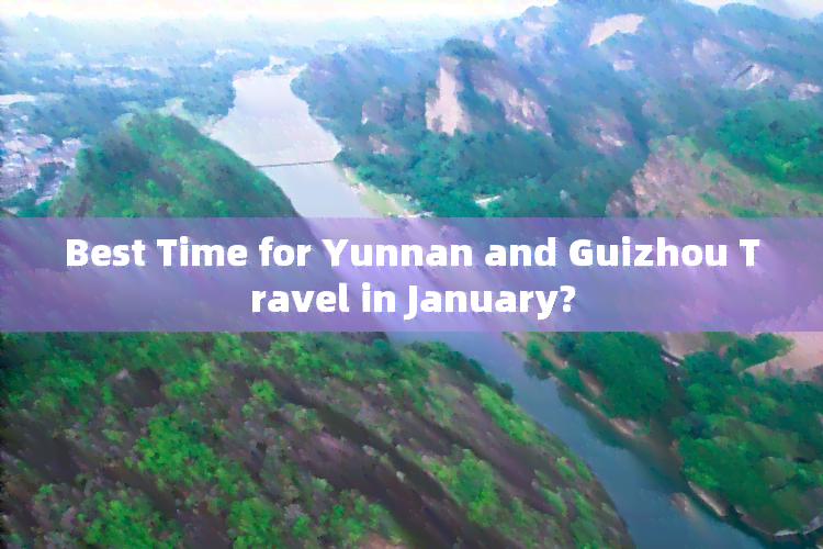 Best Time for Yunnan and Guizhou Travel in January?