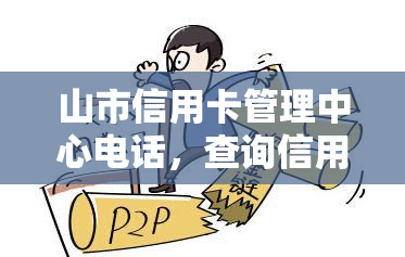 山市信用卡管理中心电话，查询信用卡问题？拨打山市信用卡管理中心电话！