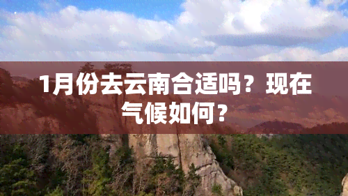 1月份去云南合适吗？现在气候如何？