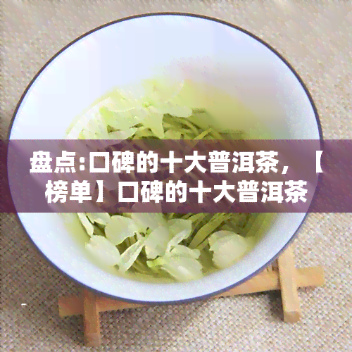 盘点:口碑的十大普洱茶，【榜单】口碑的十大普洱茶，总有一款适合你！