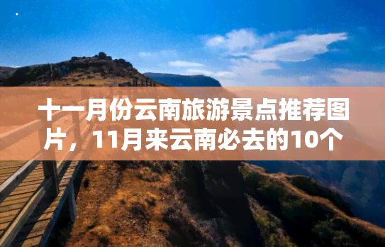 十一月份云南旅游景点推荐图片，11月来云南必去的10个绝美景点，随手一拍就是大片！