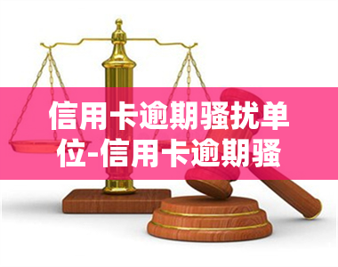 信用卡逾期单位-信用卡逾期单位违法么