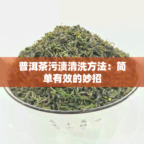 普洱茶污渍清洗方法：简单有效的妙招