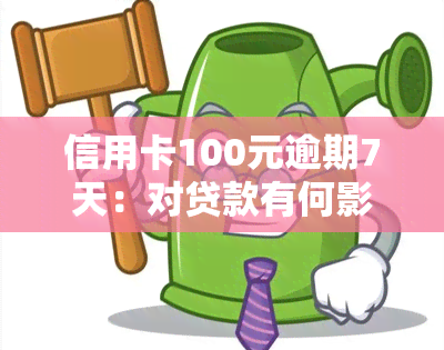 信用卡100元逾期7天：对贷款有何影响？