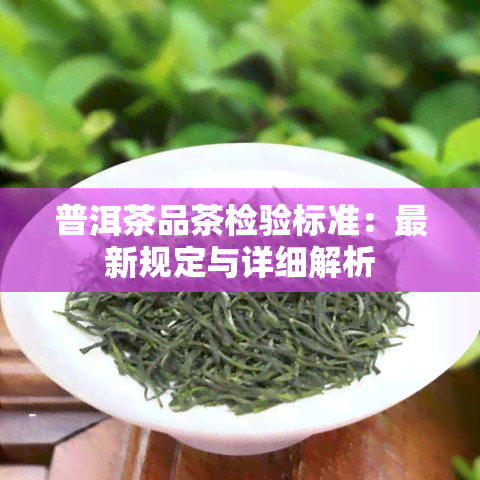 普洱茶品茶检验标准：最新规定与详细解析