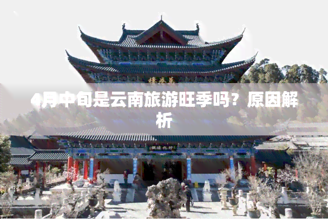 4月中旬是云南旅游旺季吗？原因解析