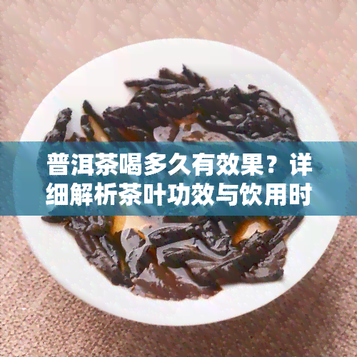 普洱茶喝多久有效果？详细解析茶叶功效与饮用时间