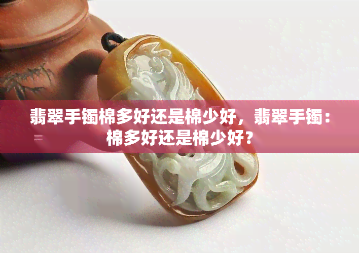 翡翠手镯棉多好还是棉少好，翡翠手镯：棉多好还是棉少好？