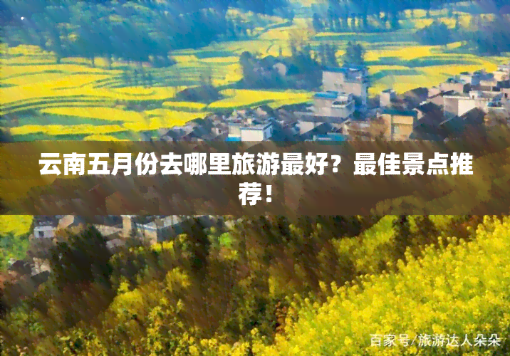 云南五月份去哪里旅游更好？更佳景点推荐！