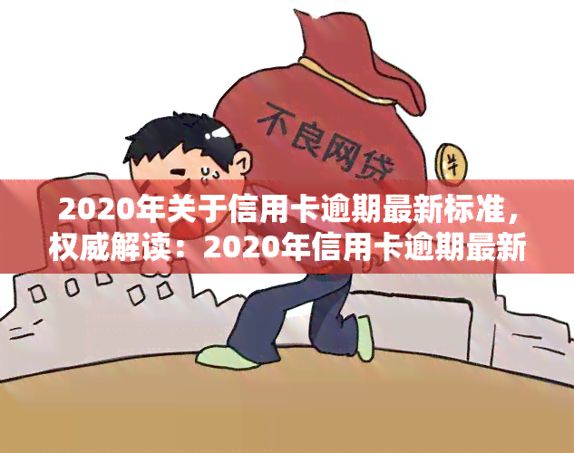 2020年关于信用卡逾期最新标准，权威解读：2020年信用卡逾期最新标准