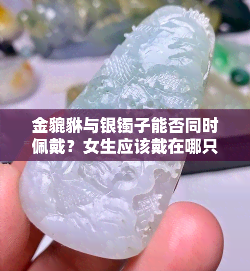 金貔貅与银镯子能否同时佩戴？女生应该戴在哪只手上？