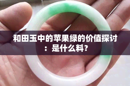 和田玉中的苹果绿的价值探讨：是什么料？